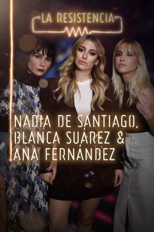 La Resistencia. T(T3). La Resistencia (T3): Blanca Suárez, Nadia de Santiago y Ana Fernández