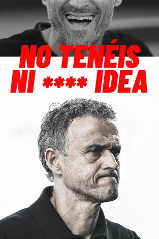 No tenéis ni**** idea Luis Enrique