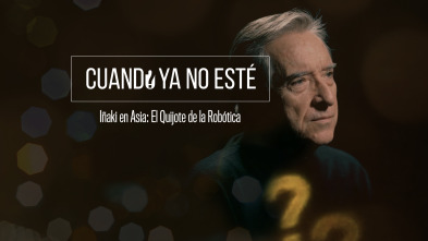 Cuando ya no esté (T2): Iñaki en Asia: El Quijote de la Robótica