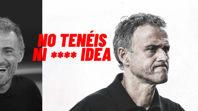 No tenéis ni**** idea Luis Enrique 